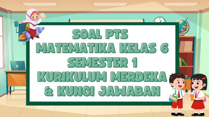 40 Soal PTS Matematika Kelas 6 Semester 1 Kurikulum Merdeka dan Kunci 40 Soal PTS Matematika Kelas 6 Semester 1 Kurikulum Merdeka dan Kunci